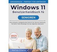 Windows 11 Benutzerhandbuch für Senioren: Eine einfache, großgedruckte Schritt-für-Schritt-Anleitung für Nicht-Tech-Einsteiger für den täglichen Gebrauch