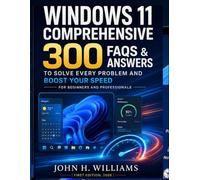 WINDOWS 11 COMPREHENSIVE 300 FAQS & ANSWERS TO SOLVE EVERY PROBLEM AND BOOST YOUR SPEED FOR BEGINNERS AND PROFESSIONALS (software userguide for ... answers, facts about, exercise and workbook)