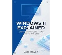 Windows 11 Explained: Learn, Customize, and Master Your PC with Ease