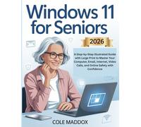Windows 11 for Seniors 2026: A Step-by-Step Illustrated Guide with Large Print to Master Your Computer, Email, Internet, Video Calls, and Online Safety with Confidence