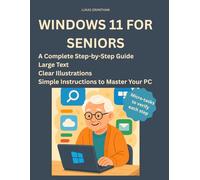 Windows 11 for Seniors: A Complete Step-by-Step Guide with Large Text, Clear Illustrations, and Simple Instructions to Master Your PC