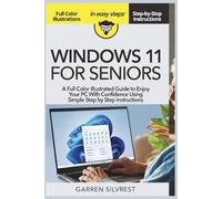 WINDOWS 11 FOR SENIORS: A Full Color Illustrated Guide to Enjoy Your PC With Confidence Using Simple Step by Step Instructions
