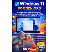 Windows 11 for seniors: A Simplified Guide to Navigating, Understanding, and Enjoying Your PC