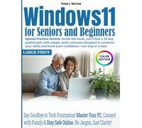 Windows 11 for Seniors and Beginners: Say Goodbye to Tech Frustration! Master Your PC, Connect with Family & Stay Safe Online. No Jargon, Just Clarity!