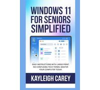 WINDOWS 11 FOR SENIORS SIMPLIFIED: EASY INSTRUCTIONS WITH LARGE PRINT. NO CONFUSING TECH TERMS. MASTER YOUR COMPUTER TODAY.