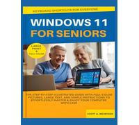 Windows 11 for Seniors: The Step-by-Step Illustrated Guide with Full-Color Pictures, Large Text, and Simple Instructions to Effortlessly Master & Enjoy Your Computer with Ease