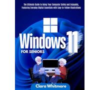 Windows 11 for Seniors: The Ultimate Guide to Using Your Computer Safely and Enjoyably, Featuring Everyday Digital Essentials with Easy-to-Follow Illustrations