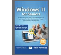 Windows 11 for Seniors: The Ultimate Step-by-Step Guide to Master Your PC with Large Text, Clear Illustrations, and Simple Instructions for Everyday Tasks
