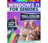 Windows 11 for Seniors: The Ultimate Step-by-Step Guide with Full-Color Pictures, Detailed Screenshots, and Simple Explanations to Enjoy Your Computer Without Frustration