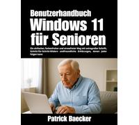 Windows 11 für Senioren Benutzerhandbuch: Ein einfacher, farbenfroher und stressfreier Weg mit extragroßer Schrift, Schritt-für-Schritt-Bildern undfreundliche Erklärungen, denen jeder folgen kann