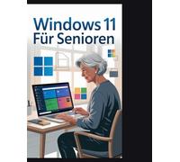 Windows 11 für Senioren: Der vollständige visuelle Leitfaden in Großdruck für Anfänger zur Beherrschung Ihres Computers mit Schritt-für-Schritt-Anleitungen und farbigen Screenshots