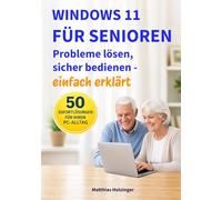 Windows 11 für Senioren: Probleme lösen, sicher bedienen - einfach erklärt (PC-Doctor Reihe für Senioren)