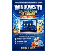 Windows 11 Grundlagen für Einsteiger 2026-2027: Schritt-für-Schritt-Anleitung mit Bildern für Senioren: Windows 11 meistern, sicher im Internet surfen, Dateien verwalten und Apps sicher nutzen