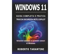 Windows 11: Guida Completa e Pratica, Trucchi, Sicurezza, Rete e Copilot. Soluzioni concrete ai problemi comuni di Windows