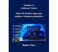 Windows 11 Guida per l'utente: Tutto ciò che devi sapere per iniziare e rimanere produttivo