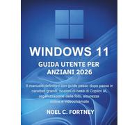 Windows 11 Guida Utente Per Anziani 2026: Il manuale definitivo con guide passo dopo passo in caratteri grandi, nozioni di base di Copilot IA, ... delle foto, sicurezza online e videochiamate