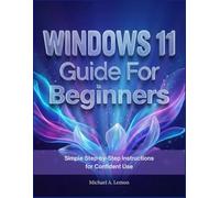WINDOWS 11 Guide FOR BEGINNERS: Simple Step-by-Step Instructions for Confident Use