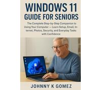 Windows 11 Guide for Seniors: The Complete Step-by-Step Companion to Using Your Computer - Learn Setup, Email, Internet, Photos, Security, and Everyday Tasks with Confidence
