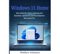 Windows 11 Home: Eine Schritt-für-Schritt-Anleitung zum Einrichten, Optimieren und Personalisieren Ihres neuen PCs