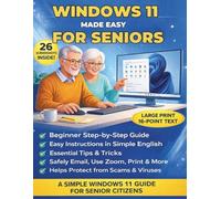 Windows 11 Made Easy for Seniors: A Step-by-Step Beginner’s Guide to Mastering Windows 11, Email, Internet, Zoom, Printing, and Online Safety with Large-Print Instructions