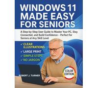 WINDOWS 11 MADE EASY FOR SENIORS: A Step-by-Step User Guide to Master Your PC, Stay Connected, and Build Confidence - Perfect for Seniors at Any Skill Level