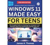 WINDOWS 11 MADE EASY FOR TEENS: The Complete Guide to Unlocking Your Computer’s Full Potential, Boost Your Productivity and Play Like a Pro
