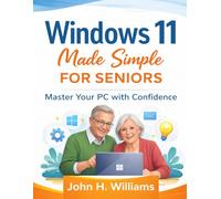 Windows 11 Made Simple for Seniors: Master Your PC with Confidence (software userguide for seniors, beginners, faqs with answers, facts about, exercise and workbook)