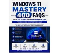 WINDOWS 11 MASTERY 400 FAQS WITH SOLUTIONS AND PERFORMANCE TIPS FOR BEGINNERS AND PROFESSIONALS: Step-by-Step Techniques to Troubleshoot Common ... Speed, and Enhance Your PC Experience Safely