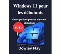 Windows 11 pour les débutants: Guide pratique pour les nouveaux utilisateurs