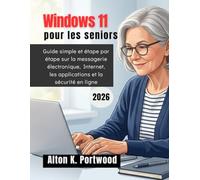 Windows 11 pour les seniors: Guide simple et étape par étape sur la messagerie électronique, Internet, les applications et la sécurité en ligne