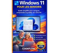 Windows 11 pour les seniors: Guide simplifié pour naviguer, comprendre et profiter de votre PC