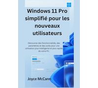 Windows 11 Pro simplifié pour les nouveaux utilisateurs: Découvrez des fonctionnalités, des paramètres et des outils pour une utilisation plus intelligente et plus rapide de votre PC.