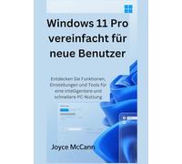 Windows 11 Pro vereinfacht für neue Benutzer: Entdecken Sie Funktionen, Einstellungen und Tools für eine intelligentere und schnellere PC-Nutzung