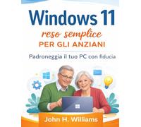Windows 11 reso semplice per gli anziani: Padroneggia il tuo PC con fiducia