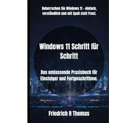 Windows 11 Schritt für Schritt: Das umfassende Praxisbuch für Einsteiger und Fortgeschrittene. (Windows 11 Meisterkurs: Schritt für Schritt zum sicheren Umgang mit dem PC“)