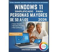 WINDOWS 11 SIMPLIFICADO PARA PERSONAS MAYORES DE 50 AÑOS: El manual completo y sin estrés (A TODO COLOR), paso a paso para usuarios no expertos en tecnología (Domine su PC, portátil fácilmente)