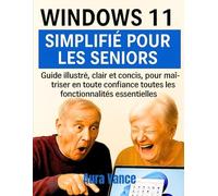 Windows 11 simplifié pour les seniors: Guide illustré, clair et concis, pour maîtriser en toute confiance toutes les fonctionnalités essentielles.