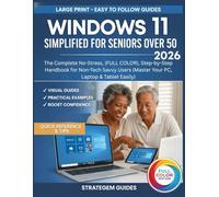 WINDOWS 11 SIMPLIFIED FOR SENIORS OVER 50: The Complete No-Stress, (FULL COLOR), Step-by-Step Handbook for Non-Tech Savvy Users (Master Your PC, Laptop & Tablet Easily)