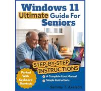 Windows 11 ultimate Guide for Seniors: A Complete User Manual with Simple, Step-by-Step Instructions to Navigate Windows 11 with Ease