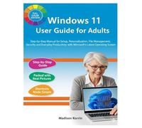 Windows 11 User Guide for Adults: Step-by-Step Manual for Setup, Personalization, File Management, Security, and Everyday Productivity with ... System (Mastering Windows 11 For Adults)