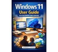 Windows 11 User Guide for Beginners and Seniors: A Complete Step-by-Step Manual to Master Windows 11, Manage Files, Stay Secure, Boost Performance, and Use Your PC with Confidence