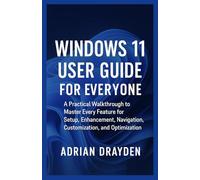 WINDOWS 11 USER GUIDE FOR EVERYONE: A Practical Walkthrough to Master Every Feature for Setup, Enhancement, Navigation, Customization, and Optimization