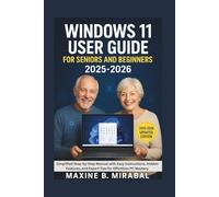 Windows 11 User Guide For Seniors and Beginners 2025-2026: Simplified Step-by-Step Manual with Easy Instructions, Hidden Features, and Expert Tips for Effortless PC Mastery.