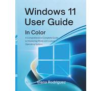 Windows 11 User Guide in Color: A Comprehensive Complete Guide to Mastering Microsoft's Latest Operating System