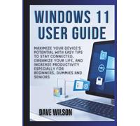 Windows 11 User Guide: Maximize Your Device's Potential with Easy Tips to Stay Connected, Organize Your Life, and Increase Productivity especially for ... (SOFTWARE GUIDES MADE EASY BY ENGR. WILSON)