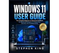 WINDOWS 11 USER GUIDE: The Complete Beginner-to-Advanced Handbook for Mastering Windows 11, Productivity, Security, and Troubleshooting