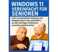 Windows 11 vereinfacht für Senioren: Leicht verständliche Anleitung mit fettgedrucktem Text und Bildern, um alle wichtigen Funktionen souverän zu beherrschen.