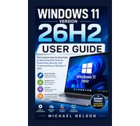 Windows 11 Version 26H2 User Guide: The Complete Step-by-Step Guide to Mastering New Features, Productivity, Security, and Troubleshooting in Windows 11 26H2