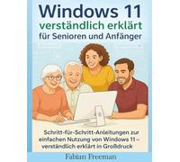 Windows 11 verständlich erklärt für Senioren und Anfänger: Schritt-für-Schritt-Anleitungen zur einfachen Nutzung von Windows 11 - verständlich erklärt in Großdruck