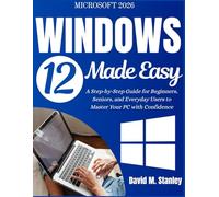 WINDOWS 12 MADE EASY: A Step-by-Step Guide for Beginners, Seniors, and Everyday Users to Master Your PC with Confidence